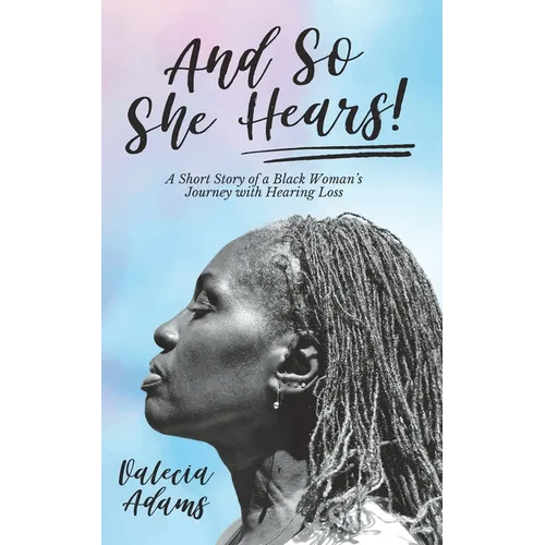And So She Hears!: A Short Story of a Black Woman's Journey with Hearing Loss - Paperback