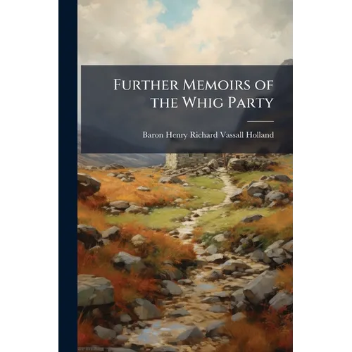 Further Memoirs of the Whig Party: 1807-1821, With Some Miscellaneous Reminiscences - Paperback