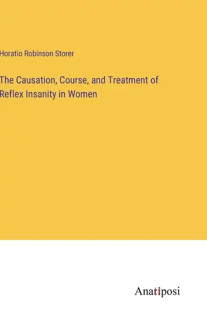 The Causation, Course, and Treatment of Reflex Insanity in Women - Hardcover