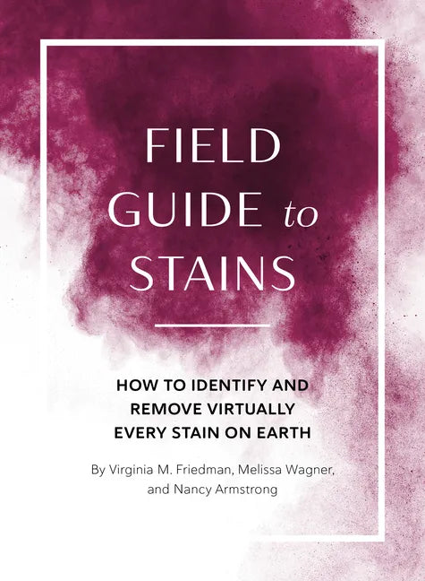 Field Guide to Stains: How to Identify and Remove Virtually Every Stain on Earth - Paperback