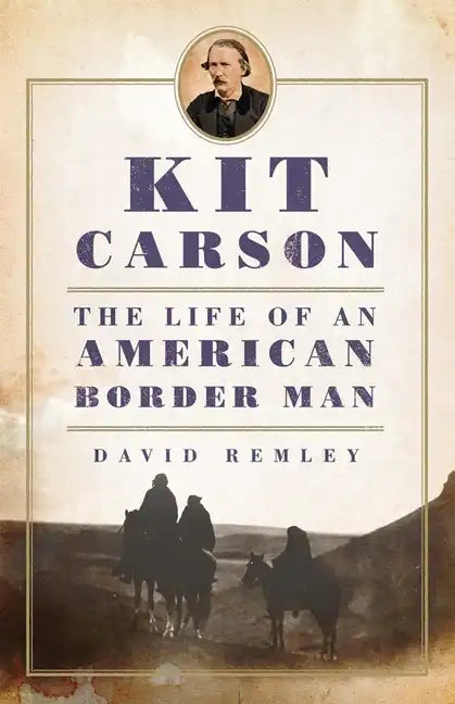 Kit Carson: The Life of an American Border Manvolume 27 - Paperback