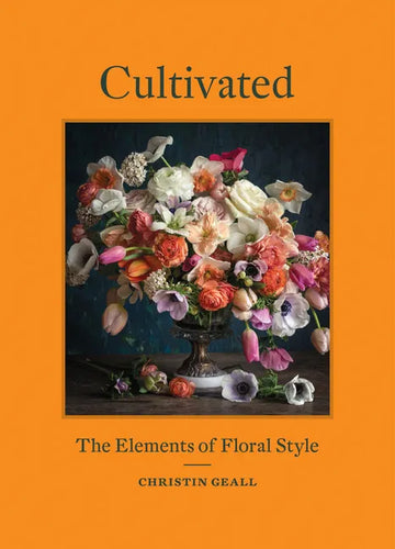 Cultivated: The Elements of Floral Style - Hardcover