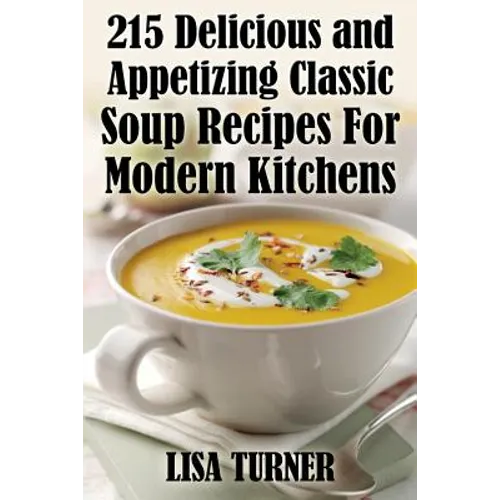 215 Delicious and Appetizing Classic Soup Recipes for Modern Kitchens - Paperback