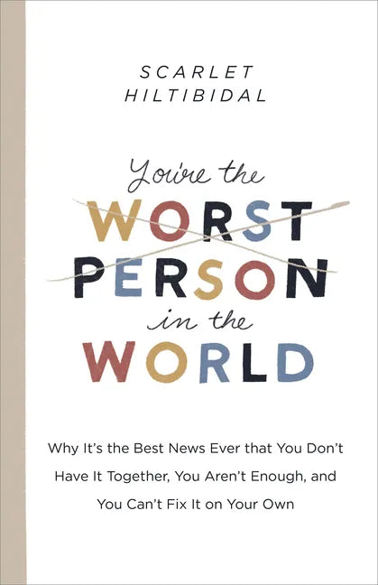 You're the Worst Person in the World: Why It's the Best News Ever That You Don't Have It Together, You Aren't Enough, and You Can't Fix It on Your Own - Paperback