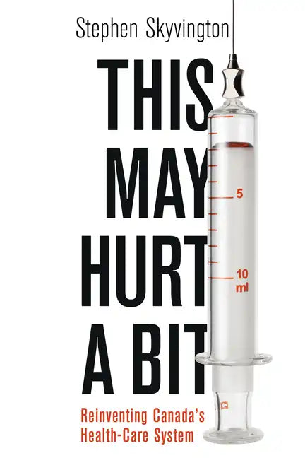 This May Hurt a Bit: Reinventing Canada's Health Care System - Paperback