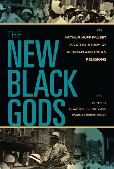 The New Black Gods: Arthur Huff Fauset and the Study of African American Religions - Paperback