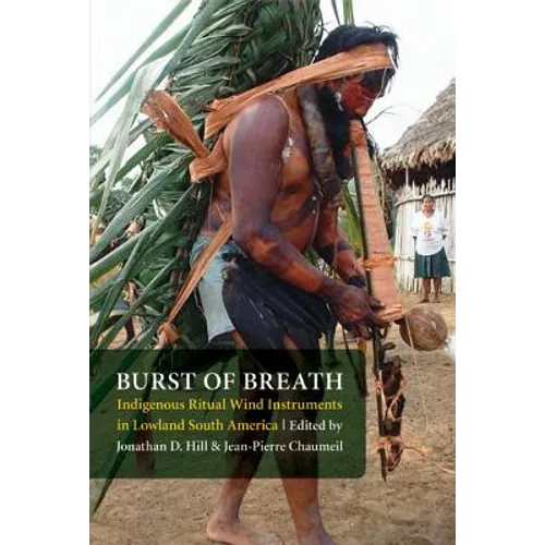 Burst of Breath: Indigenous Ritual Wind Instruments in Lowland South America - Paperback