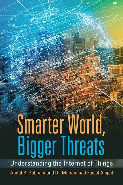 Smarter World, Bigger Threats: Understanding the Internet of Things - Paperback