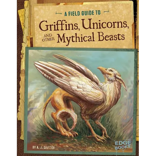 A Field Guide to Griffins, Unicorns, and Other Mythical Beasts - Paperback