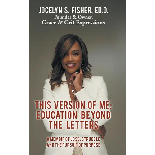 This Version of Me: Education Beyond the Letters: A Memoir of Loss, Struggle and the Pursuit of Purpose - Hardcover