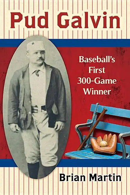 Pud Galvin: Baseball's First 300-Game Winner - Paperback