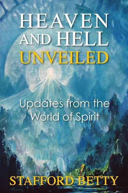 Heaven and Hell Unveiled: Updates from the World of Spirit - Paperback