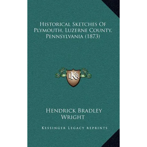 Historical Sketches Of Plymouth, Luzerne County, Pennsylvania (1873) - Hardcover