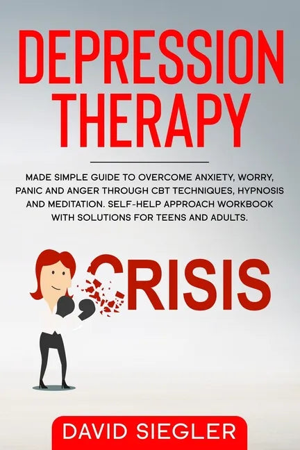 The Depression Therapy: Made simple guide to overcome anxiety, worry, panic and anger through CBT techniques, hypnosis and meditation. Self-He - Paperback