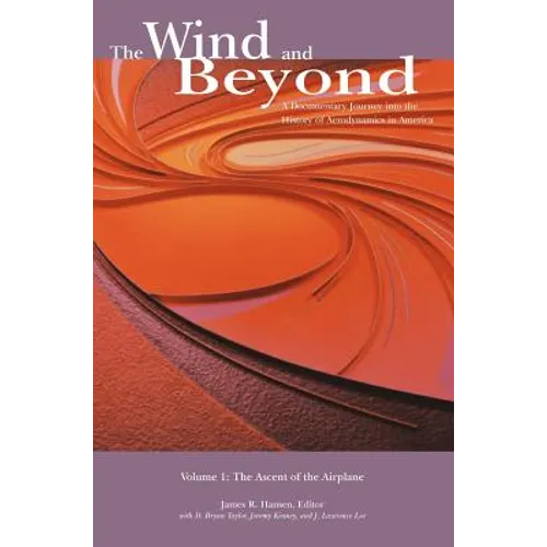 The Wind and Beyond: A Documentary Journey into the History of Aerodynamics in America. Volume 1: The Ascent of the Airplane in America (NA - Hardcover