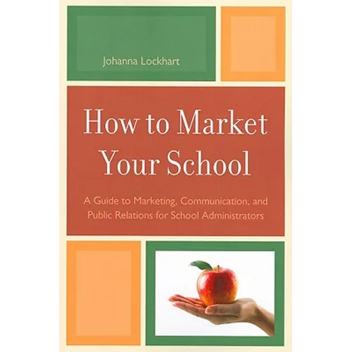 How to Market Your School: A Guide to Marketing, Communication, and Public Relations for School Administrators - Paperback