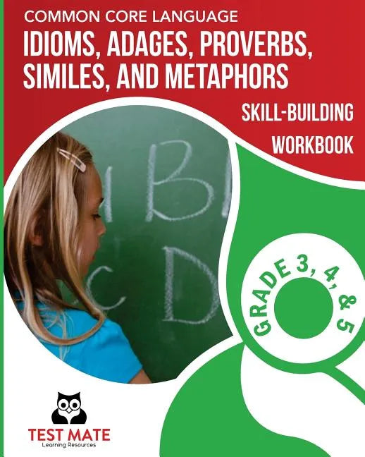 COMMON CORE LANGUAGE Idioms, Adages, Proverbs, Similes, and Metaphors Skill-Building Workbook, Grade 3, Grade 4, and Grade 5 - Paperback