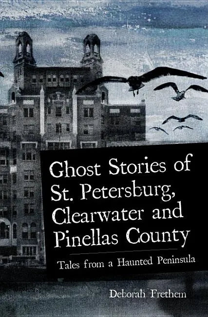 Ghost Stories of St. Petersburg, Clearwater and Pinellas County: Tales from a Haunted Peninsula - Paperback