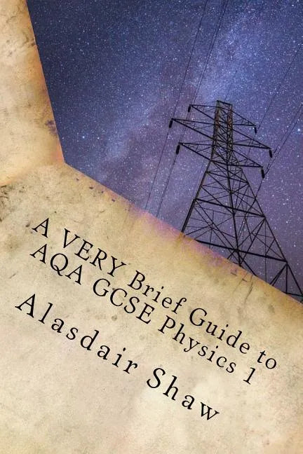 A VERY Brief Guide to AQA GCSE Physics 1: A revision guide for those in a hurry. - Paperback