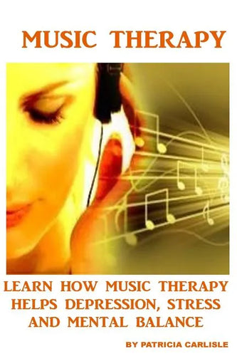 Music Therapy: Learn How Music Therapy Helps Depression, jStress and Mental Balance - Paperback