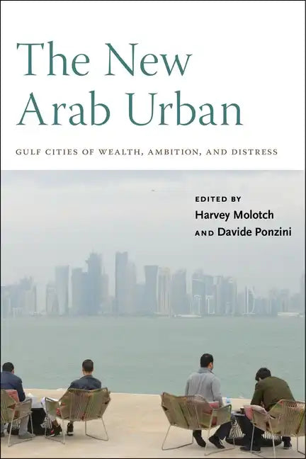 The New Arab Urban: Gulf Cities of Wealth, Ambition, and Distress - Paperback