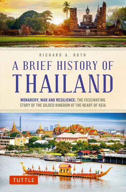 A Brief History of Thailand: Monarchy, War and Resilience: The Fascinating Story of the Gilded Kingdom at the Heart of Asia - Paperback
