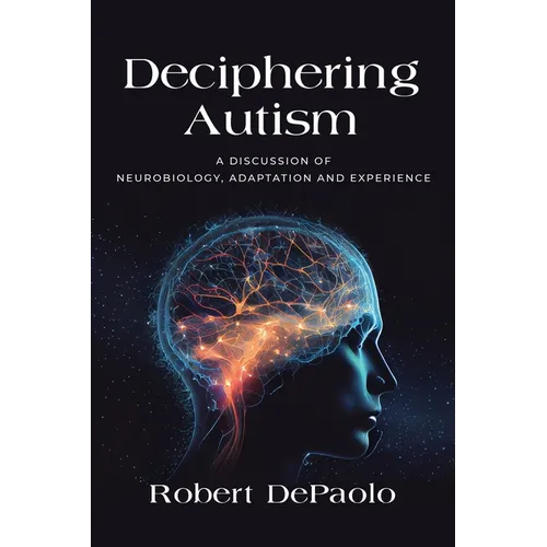 Deciphering Autism: A Discussion of Neurobiology, Adaptation and Experience - Paperback