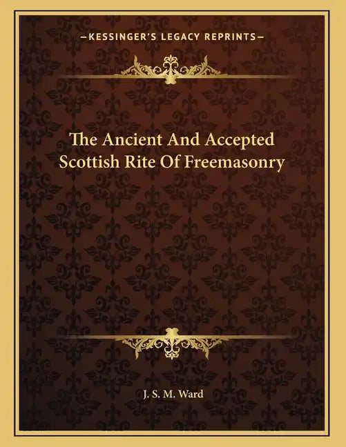 The Ancient And Accepted Scottish Rite Of Freemasonry - Paperback
