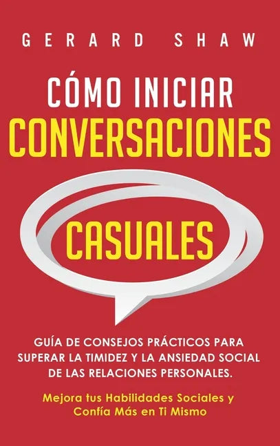 Cómo iniciar conversaciones casuales: Guía de consejos prácticos para superar la timidez y la ansiedad social de las relaciones personales. Mejora tus - Hardcover