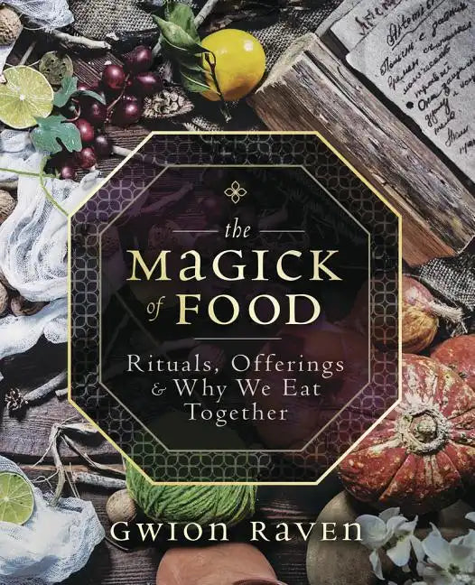The Magick of Food: Rituals, Offerings & Why We Eat Together - Paperback