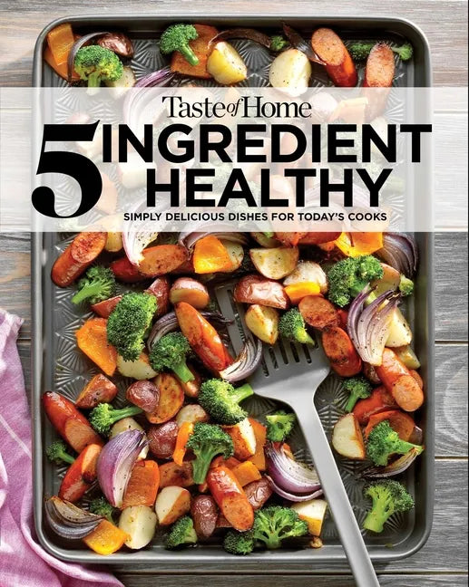 Taste of Home 5 Ingredient Healthy Cookbook: Quick and Delicious Recipes for Every Meal - Paperback