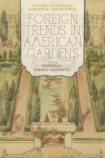 Foreign Trends in American Gardens: A History of Exchange, Adaptation, and Reception - Hardcover