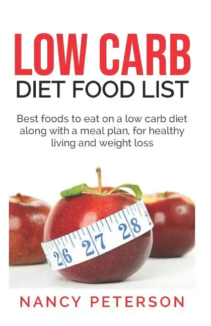 Low Carb Diet Food List: Best Foods to Eat on a Low Carb Diet Along with a Meal Plan, for Healthy Living and Weight Loss - Paperback