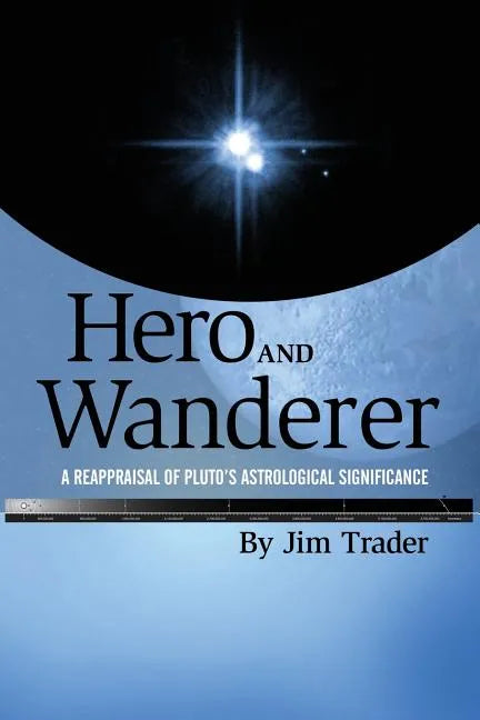 Hero and Wanderer: A Reappraisal of Pluto's Astrological Significance - Paperback