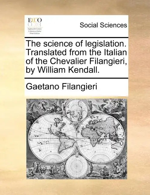 The Science of Legislation. Translated from the Italian of the Chevalier Filangieri, by William Kendall. - Paperback