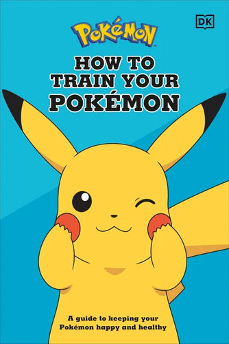 How to Train Your Pokémon: A Guide to Keeping Your Pokémon Happy and Healthy - Hardcover