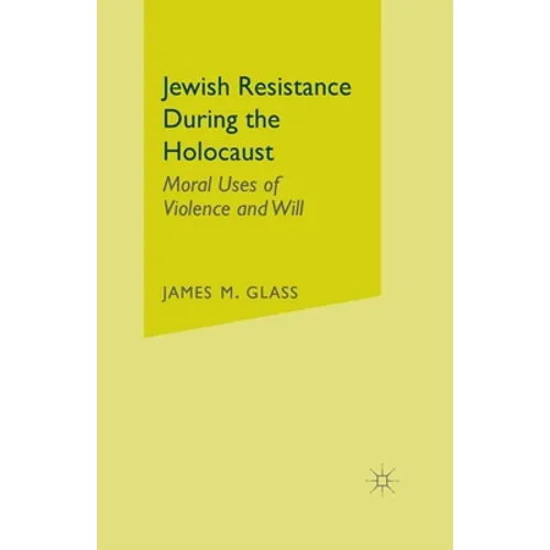 Jewish Resistance During the Holocaust: Moral Uses of Violence and Will - Paperback
