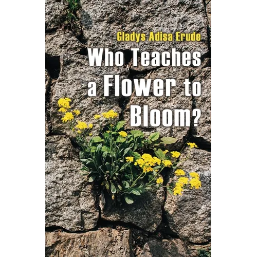 Who Teaches a Flower to Bloom? - Paperback