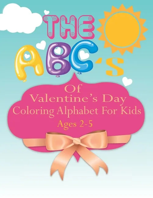 The ABC's of Valentine's Day coloring Alphabet For Kids: A Fun Coloring Alphabet Picture Book for Kids Ages 2-5 - Paperback