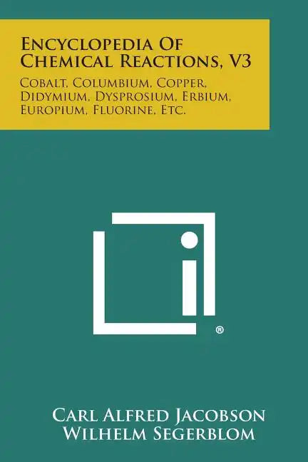 Encyclopedia of Chemical Reactions, V3: Cobalt, Columbium, Copper, Didymium, Dysprosium, Erbium, Europium, Fluorine, Etc. - Paperback