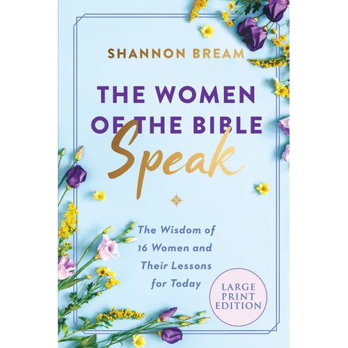 The Women of the Bible Speak: The Wisdom of 16 Women and Their Lessons for Today - Paperback