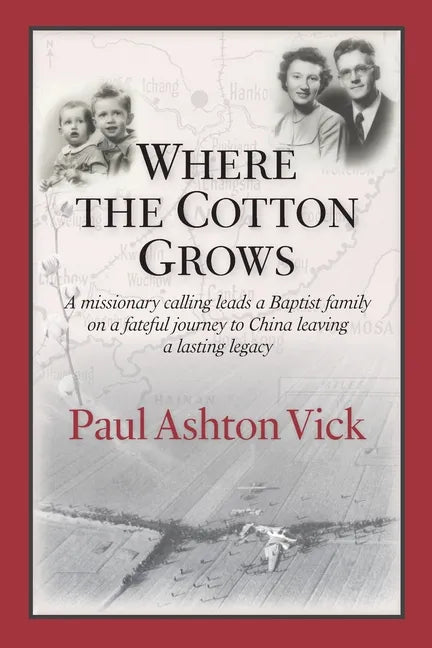 Where the Cotton Grows: A Missionary Calling Leads a Baptist Family on a Fateful Journey to China Leaving a Lasting Legacy - Paperback