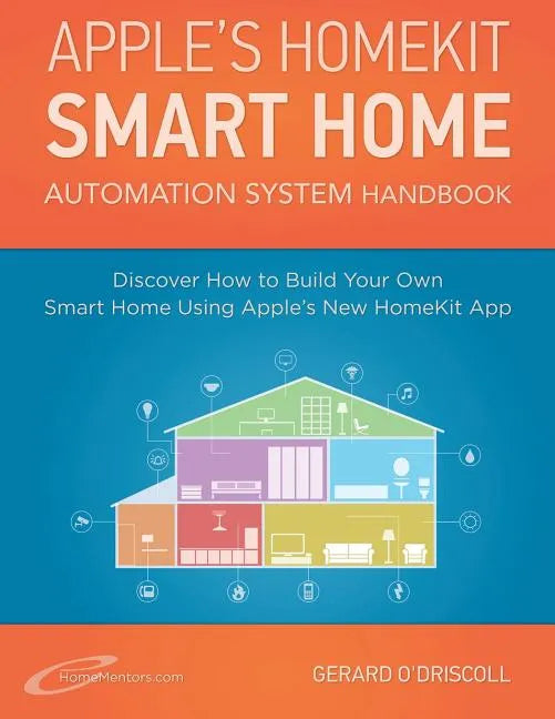 Apple's Homekit Smart Home Automation System Handbook: Discover How to Build Your Own Smart Home Using Apple's New HomeKit System - Paperback