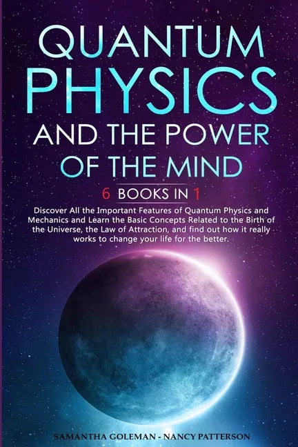 Quantum Physics and The Power of the Mind: 6 BOOKS IN 1 Discover All the Important Features of Quantum Physics and Mechanics and Learn the Basic Conce - Paperback