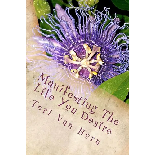 Manifesting The Life You Desire: Affirmations, tips, quotes and practicle advice for living a beautiful life! - Paperback