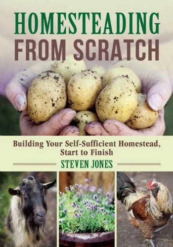 Homesteading from Scratch: Building Your Self-Sufficient Homestead, Start to Finish - Paperback