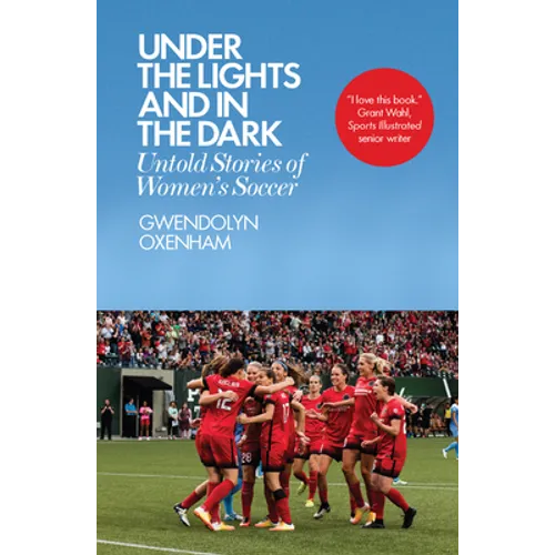 Under the Lights and in the Dark: Untold Stories of Women's Soccer - Paperback