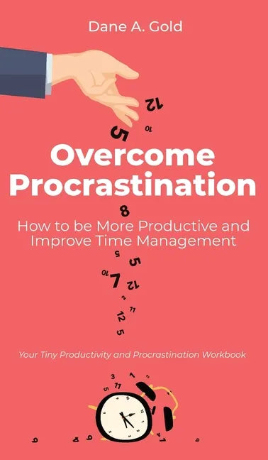 Overcome Procrastination - How to be More Productive and Improve Time Management: Your Tiny Productivity and Procrastination Workbook - Hardcover