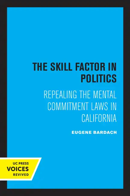 The Skill Factor in Politics: Repealing the Mental Commitment Laws in California - Paperback