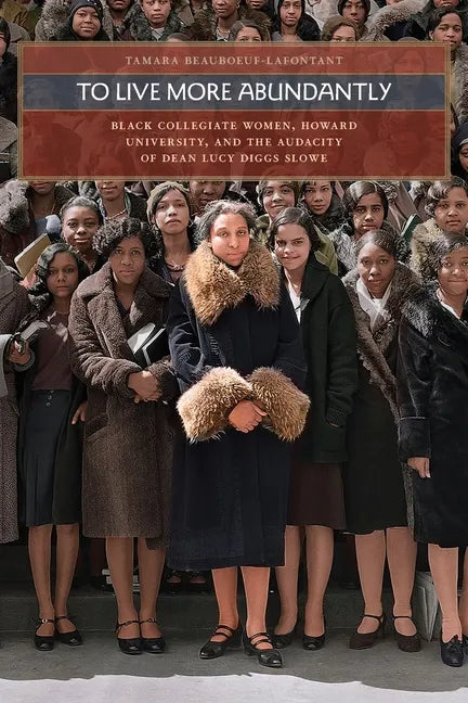 To Live More Abundantly: Black Collegiate Women, Howard University, and the Audacity of Dean Lucy Diggs Slowe - Paperback